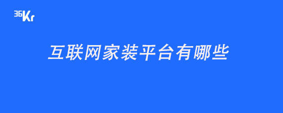 互聯(lián)網(wǎng)家裝平臺(tái)有哪些